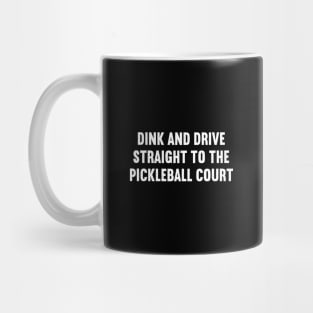 Dink and Drive Straight to the Pickleball Court Mug